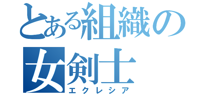 とある組織の女剣士（エクレシア）