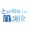 とある情報工の自己紹介（ただの変態）