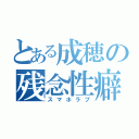 とある成穂の残念性癖（スマホラブ）