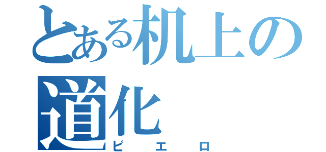 とある机上の道化（ピエロ）