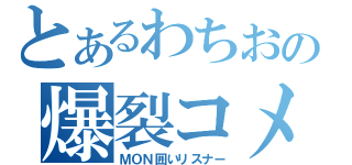 とあるわちおの爆裂コメ（ＭＯＮ囲いリスナー）