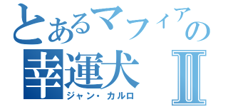 とあるマフィアの幸運犬Ⅱ（ジャン・カルロ）