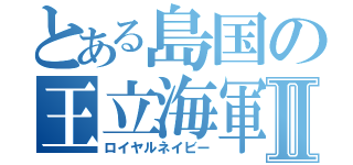 とある島国の王立海軍Ⅱ（ロイヤルネイビー）