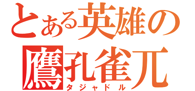 とある英雄の鷹孔雀兀鹫（タジャドル）