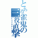 とある雀鬼の三役直撃（トリプルロン）