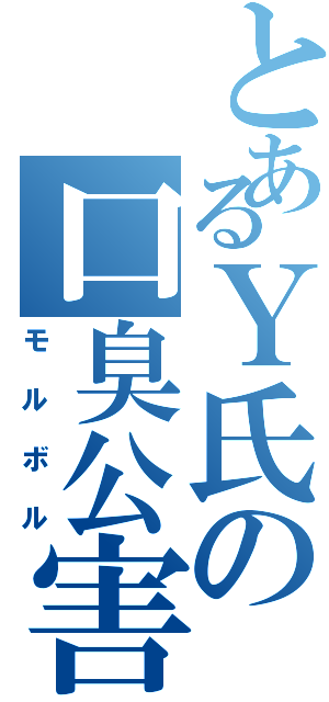 とあるＹ氏の口臭公害Ⅱ（モルボル）