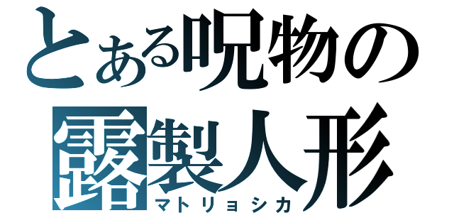 とある呪物の露製人形（マトリョシカ）