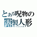 とある呪物の露製人形（マトリョシカ）