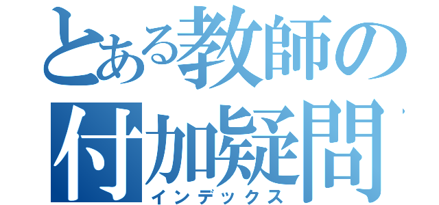 とある教師の付加疑問（インデックス）