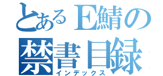 とあるＥ鯖の禁書目録（インデックス）