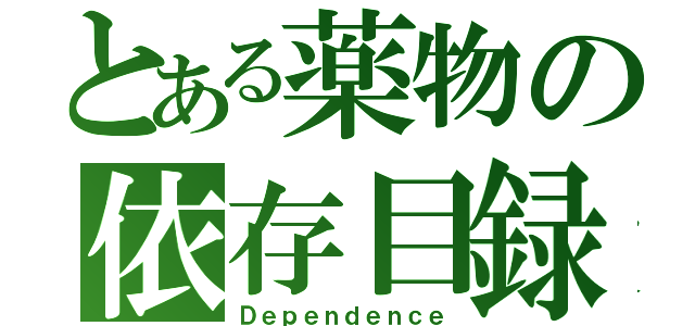 とある薬物の依存目録（Ｄｅｐｅｎｄｅｎｃｅ）