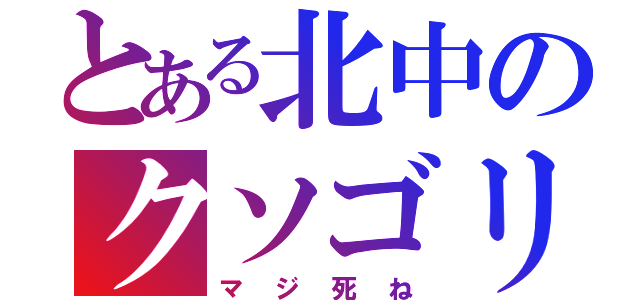 とある北中のクソゴリラ（マジ死ね）