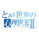 とある世界の心理世界Ⅱ（マイソウル）