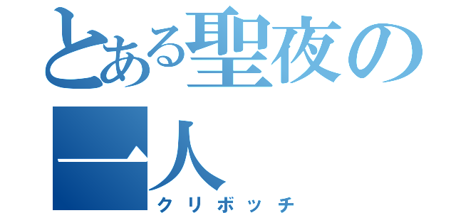 とある聖夜の一人（クリボッチ）