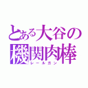 とある大谷の機関肉棒（レールガン）