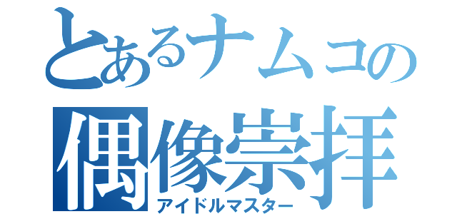 とあるナムコの偶像崇拝（アイドルマスター）