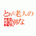 とある老人の特別な（飴）