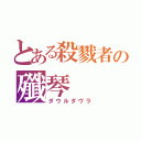 とある殺戮者の殲琴（ダウルダヴラ）