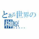 とある世界の榊原（サカキバラ）