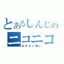 とあるしんじのニコニコ生放送（あきちゃ推し）