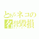 とあるネコの名誉毀損（ストーカー）