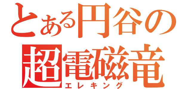 とある円谷の超電磁竜（エレキング）