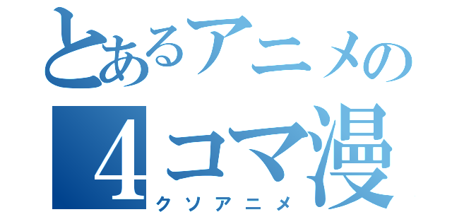 とあるアニメの４コマ漫画（クソアニメ）