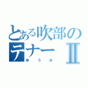 とある吹部のテナーⅡ（ゆうか）