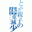 とある親子の体重減少Ⅱ（ダイエット）