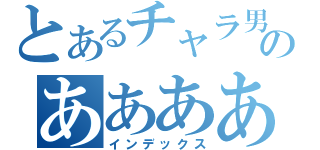 とあるチャラ男のああああ（インデックス）