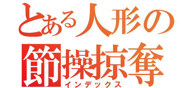 とある人形の節操掠奪者（インデックス）