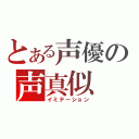 とある声優の声真似（イミテーション）