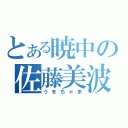 とある暁中の佐藤美波（うをちゃま）