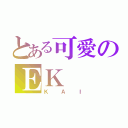 とある可愛のＥＫ（ＫＡＩ）