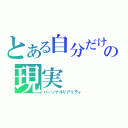 とある自分だけの現実（パーソナルリアリティ）