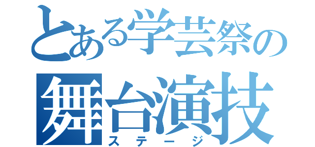 とある学芸祭の舞台演技（ステージ）