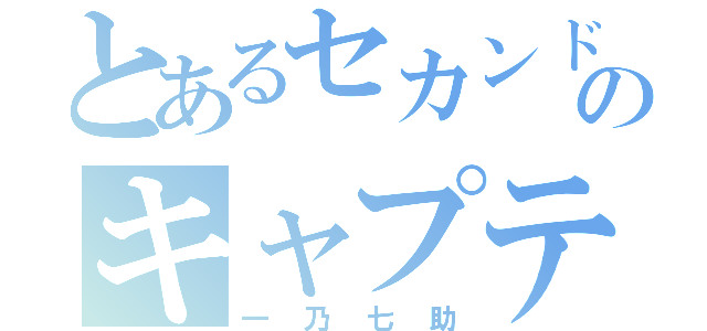 とあるセカンドのキャプテン（一乃七助）