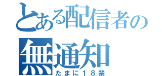 とある配信者の無通知（たまに１８禁）