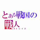 とある戦国の戦人（ストレイズ）