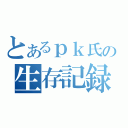 とあるｐｋ氏の生存記録（）