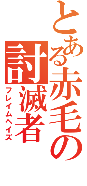 とある赤毛の討滅者（フレイムヘイズ）