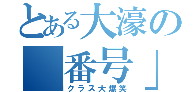 とある大濠の「番号」（クラス大爆笑）