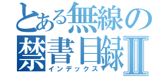 とある無線の禁書目録Ⅱ（インデックス）