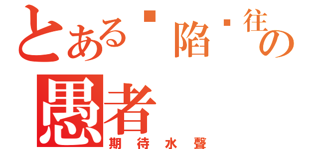 とある沉陷过往的愚者の愚者（期待水聲）