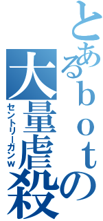 とあるｂｏｔの大量虐殺Ⅱ（セントリーガンｗ）