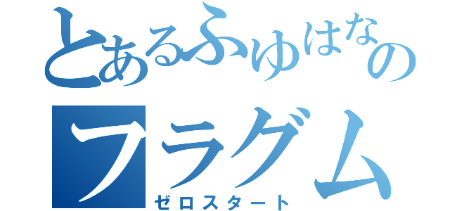 とあるふゆはなのフラグムービー（ゼロスタート）