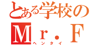 とある学校のＭｒ．Ｆ（ヘンタイ）