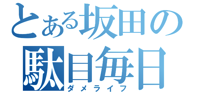 とある坂田の駄目毎日（ダメライフ）