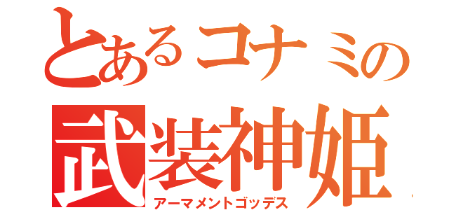 とあるコナミの武装神姫（アーマメントゴッデス）