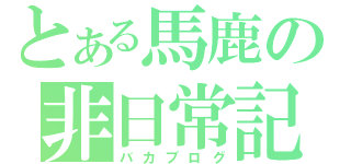 とある馬鹿の非日常記録（バカブログ）